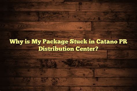 Why is my package in Cataño PR Distribution Center: A Journey Through the Maze of Logistics